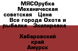 МЯСОрубка Механическая советская › Цена ­ 1 000 - Все города Охота и рыбалка » Экипировка   . Хабаровский край,Амурск г.